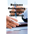 Business Outsourcing Strategies that Work