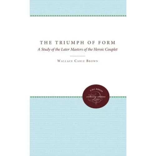 The Triumph of Form: A Study of the Later Masters of the Heroic Couplet