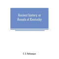 Ancient history, or Annals of Kentucky: with a survey of the ancient monuments of North America, and a tabular view of the principal languages and pri
