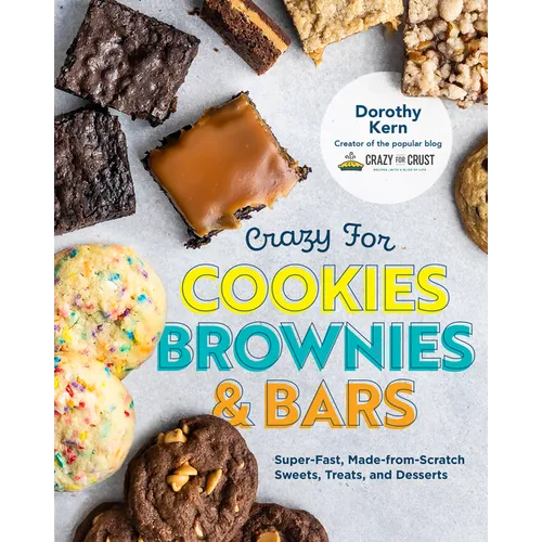 Crazy for Cookies, Brownies, and Bars: Super-Fast, Made-From-Scratch Sweets, Treats, and Desserts