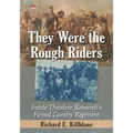 They Were the Rough Riders: Inside Theodore Roosevelt's Famed Cavalry Regiment