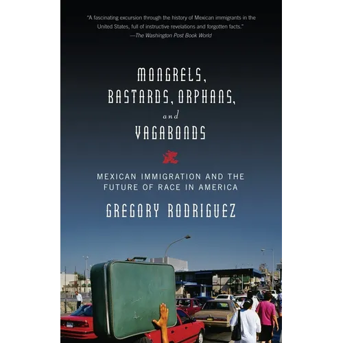 Mongrels, Bastards, Orphans, and Vagabonds: Mexican Immigration and the Future of Race in America