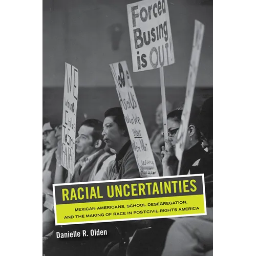 Racial Uncertainties: Mexican Americans, School Desegregation, and the Making of Race in Post-Civil Rights America Volume 68