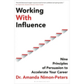 Working with Influence: Nine Principles of Persuasion to Accelerate Your Career