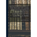Latest Particulars Of The History Of Laura Bridgman Compiled Chiefly From The Last Report Of The Late Dr. S, G. Howe
