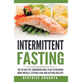 Intermittent Fasting: The 30-Day Fat shredding meal plan to building more muscle, staying lean and getting