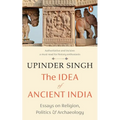 The Idea of Ancient India: Essays on Religion, Politics and Archaeology