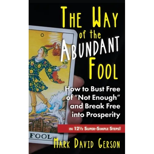The Way of the Abundant Fool: How to Bust Free of "Not Enough" and Break Free into Prosperity...in 121/2 Super-Simple Steps!
