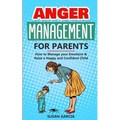 Anger Management for Parents: How to Manage your Emotions & Raise a Happy and Confident Child