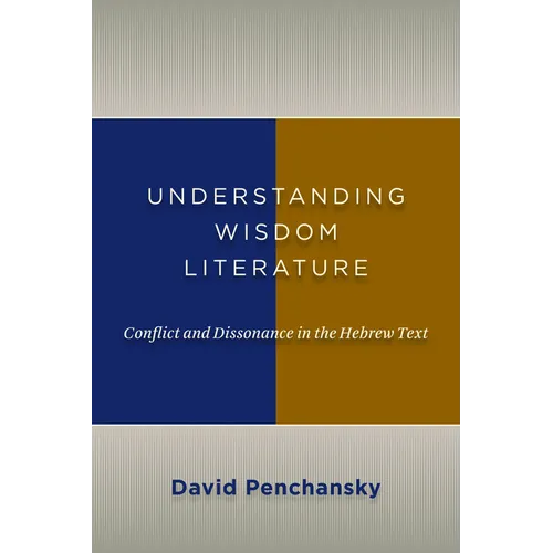 Understanding Wisdom Literature: Conflict and Dissonance in the Hebrew Text