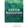 Green Buddhism: Practice and Compassionate Action in Uncertain Times