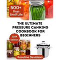 The Ultimate Pressure Canning Cookbook: Basics To Canning And Preserving For Beginners