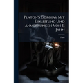 Platon'S Gorgias, Mit Einleitung Und Anmerkungen Von E. Jahn