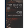 Roald Amundsen's "The North West Passage": Being the Record of a Voyage of Exploration of the Ship "Gjoa" 1903-1907