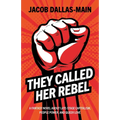 They Called Her Rebel: A Fantasy Novel about Late-Stage Capitalism, People Power, and Queer Love