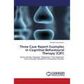 Three Case Report Examples in Cognitive-Behavioural Therapy (CBT)