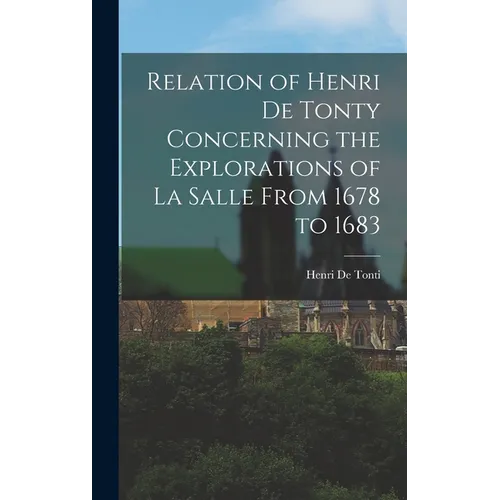 Relation of Henri De Tonty Concerning the Explorations of La Salle From 1678 to 1683