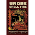 UNDER SHELL-FIRE The Hartlepools, Scarborough And Whitby Under Shell-Fire