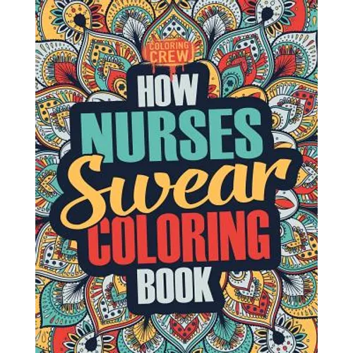 How Nurses Swear Coloring Book: A Funny, Irreverent, Clean Swear Word Nurse Coloring Book Gift Idea