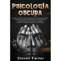 Psicología oscura: Lo que las personas maquiavélicas poderosas saben, y usted no, sobre persuasión, control mental, manipulación, negociación, engaño,