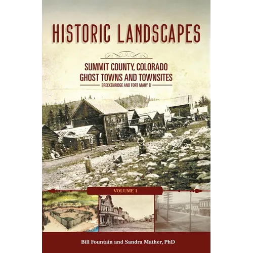 Historic Landscapes Summit County, Colorado, Ghost Towns and Townsites Volume 1: Breckenridge and Fort Mary B