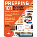 Prepping 101: 40 Steps You Can Take to Be Prepared: Protect Your Family, Prepare for Weather Disasters, and Be Ready and Resilient When Emergencies Ar