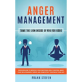 Anger Management: Tame The Lion Inside of You for Good: Discover How to Improve Your Emotional Self-Control, Make Your Relationships Thrive, and Compl