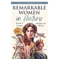 Remarkable Women in History: Stories of Courage, Struggle and Success