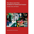 The Library Juice Press Handbook of Intellectual Freedom: Concepts, Cases, and Theories