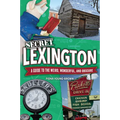 Secret Lexington: A Guide to the Weird, Wonderful, and Obscure