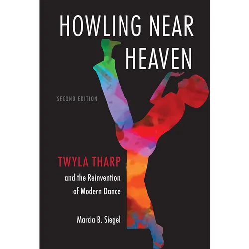 Howling Near Heaven, Second Edition: Twyla Tharp and the Reinvention of Modern Dance