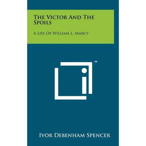 The Victor And The Spoils: A Life Of William L. Marcy