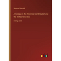 An essay on the American contribution and the democratic idea: in large print