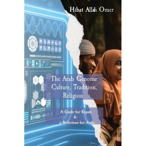 The Arab Genome: Culture, Tradition, and Religion - A Guide to Effective Engagement in the Arab World