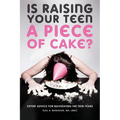 Is Raising Your Teen a Piece of Cake?: Expert Advice for Navigating the Teen Years