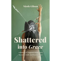 Shattered into Grace: A Memoir of Traumatic Brain Injury Recovery, Faith, and Empowerment