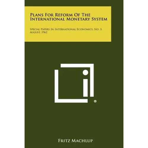 Plans For Reform Of The International Monetary System: Special Papers In International Economics, No. 3, August, 1962