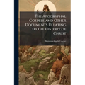 The Apocryphal Gospels and Other Documents Relating to the History of Christ