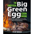 The Unofficial Big Green Egg Cookbook: The Ultimate Cookbook for Smoked Meat Lovers, Complete BBQ Cookbook for Smoking Meat, Fish, Game and Vegetables