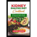 Kidney Dialysis Diet Cookbook: Delicious and Healthy Recipes for People on Kidney Dialysis