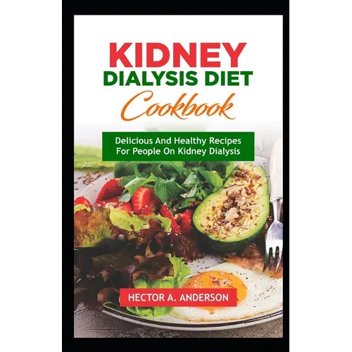 Kidney Dialysis Diet Cookbook: Delicious and Healthy Recipes for People on Kidney Dialysis