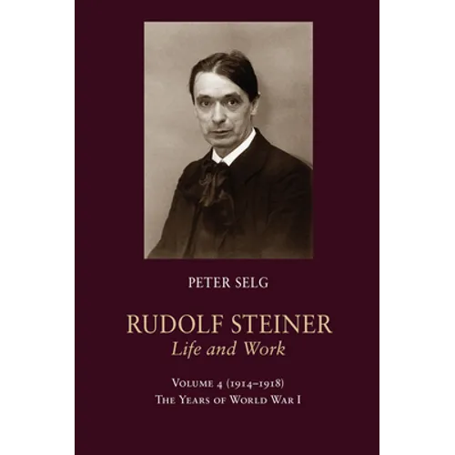 Rudolf Steiner, Life and Work: 1914-1918: The Years of World War I Volume 4