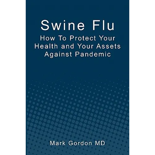 Swine Flu: How To Protect Your Health and Your Assets Against Pandemic