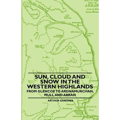 Sun, Cloud And Snow in the Western Highlands - From Glencoe to Ardnamurchan, Mull and Arran