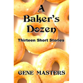 A Baker's Dozen: Thirteen Short Stories