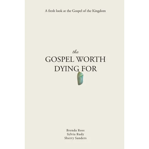The Gospel Worth Dying For: A Fresh Look At The Gospel Of The Kingdom