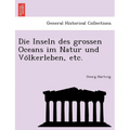 Die Inseln des grossen Oceans im Natur und Völkerleben, etc.