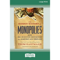The Hidden History of Monopolies: How Big Business Destroyed the American Dream (16pt Large Print Edition)