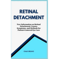 Retinal Detachment: New Information on Retinal Detachment: Causes, Symptoms, and Methods for Patient-Centered Eye Care