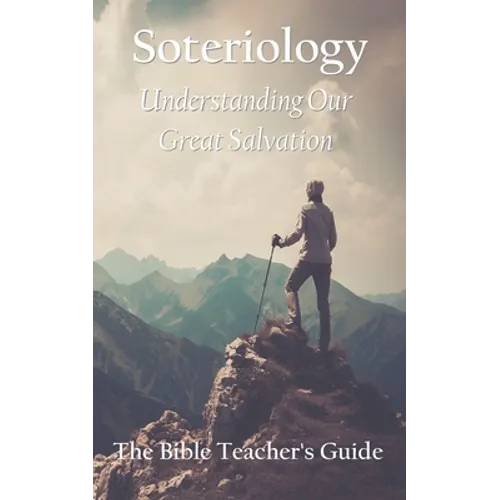 Soteriology: Understanding Our Great Salvation